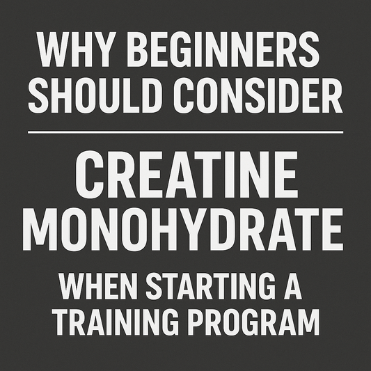 Why Beginners Should Consider Creatine Monohydrate When Starting a Training Program